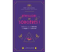 Réveillons les sorcières !: Réflexions sur la féminité, la magie et le pouvoir