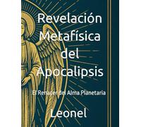 Revelación Metafísica del Apocalipsis: El Renacer del Alma Planetaria