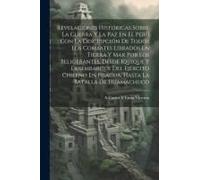 Revelaciones Históricas Sobre La Guerra Y La Paz En El Perú Con La Descripción De Todos Los Combates Librados En Tierra Y Mar Por Los Beligerantes, Desde Iquique Y Desembarque Del Ejército Chileno En