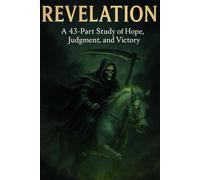 Revelation: A 43-Part Bible Study on Hope, Judgment, and Victory | End Times Prophecy, The Four Horsemen, and Christ’s Return