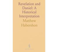 Revelation and Daniel: A Historical Interpretation: How the visions of St. John and Daniel interlock with Old Testament prophecy and church history