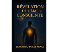 RÉVÉLATION DE L'ÂME CONSCIENTE: Un voyage spirituel d'éveil, de guérison intérieure et de découverte de loi