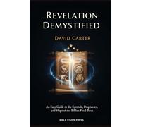 Revelation Demystified: An Easy Guide to the Symbols, Prophecies, and Hope of the Bible's Final Book