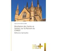 Révélation des Saints et Saintes sur la Passion du CHRIST: Réflexions Spirituelles