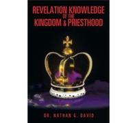 Revelation Knowledge of the Kingdom amp Priesthood - Dr Nathan G. David - Author Solutions Inc - Livre en Anglais Dr Nathan G. DavidDr Nathan G. David (Auteur)