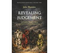 Revelation Made Real Volume Two: Revealing Judgement: The seals broken, the trumpets blown and the bowls of God’s wrath poured out