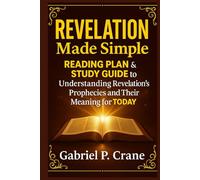 Revelation Made Simple: Reading Plan & Study Guide to Understanding Revelation’s Prophecies and Their Meaning for TODAY