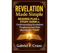 Revelation Made Simple: Reading Plan & Study Guide to Understanding Revelation’s Prophecies and Their Meaning for TODAY