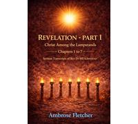 Revelation - Part 1 Christ Among the Lampstands Chapters 1 to 7: Sermon Transcripts of Rev Dr Bill Schweitzer