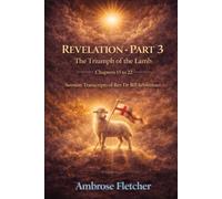Revelation - Part 3 The Triumph of the Lamb Chapters 15 to 22: Sermon Transcripts of Rev Dr Bill Schweitzer