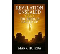 Revelation Unsealed: Book 4: The Bride Is Called Up