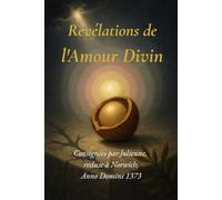 Révélations de l'Amour Divin: Consignées par Julienne, recluse à Norwich, Anno Domini 1373