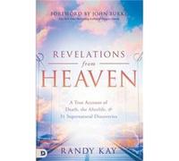Revelations from Heaven: A True Account of Death, the Afterlife, and 31 Supernatural Discoveries