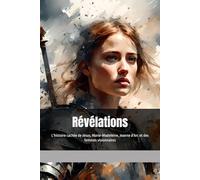 Révélations: L'histoire cachée de Jésus, Marie-Madeleine, Jeanne d'Arc et des femmes visionnaires