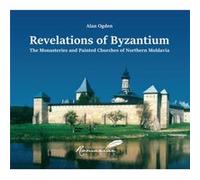 Revelations of Byzantium: The Monasteries and Painted Churches of Northern Moldavia