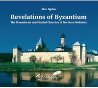Revelations of Byzantium: The Monasteries and Painted Churches of Northern Moldavia