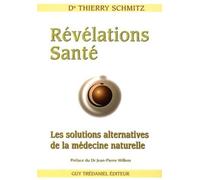 Révélations Santé - Les solutions alternatives de la médecine naturelle - Thierry Schmitz - Tredaniel La Maisnie - broché - Essai