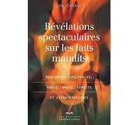 Révélations spectaculaires sur les faits maudits: Rencontres spectrales : ovnis, anges, esprits et extraterrestres