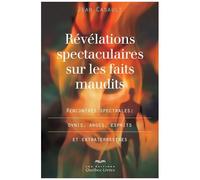 Révélations Spectaculaires Sur Les Faits Maudits - Rencontres Spectrales : Ovnis, Anges, Esprits Et Extraterrestres