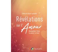 REVELATIONS SUR L'AMOUR - Montpellier, Paris, le passé, le futur - Pierre Lassalle - Terre De Lumiere - broché - Essai