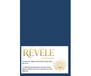 RÉVÈLE: Connais-toi, aligne tes émotions, agis selon qui tu es . La méthode pratique pour sortir du moule, gagner confiance en toi et atteindre tes vrais objectifs