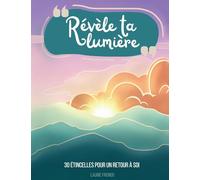 Révèle ta lumière: 30 étincelles pour un retour à soi