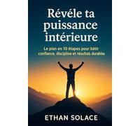 Révèle ta puissance intérieure: Un guide inspirant pour libérer ton potentiel et transformer ta vie
