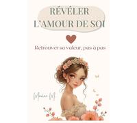 Révéler l’amour de soi: Retrouver sa valeur, sortir des schémas invisibles et reconstruire l’estime de soi pas à pas