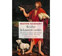 Révéler la Lumière cachée: Derniers sermons allemands et autres écrits rhénans