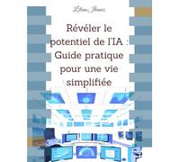 Révéler le potentiel de l'IA : Guide pratique pour une vie simplifiée