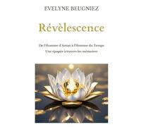 Révèlescence: De l'Homme d'Antan à l'Homme du Temps _ Une épopée à travers les mémoires