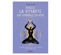 Révélez la voyante qui sommeille en vous - Le guide pratique pour développer votre médiumnité