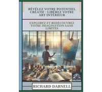 Révélez Votre Potentiel Créatif - Libérez Votre Art Intérieur: Explorez Et Redécouvrez Votre Imagination Sans Limites
