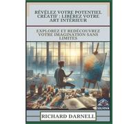 Révélez Votre Potentiel Créatif - Libérez Votre Art Intérieur: Explorez Et Redécouvrez Votre Imagination Sans Limites