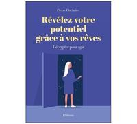 Révélez Votre Potentiel Grâce À Vos Rêves - Décrypter Pour Agir