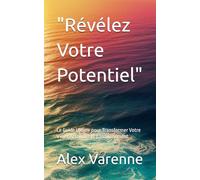 "Révélez Votre Potentiel": Le Guide Ultime pour Transformer Votre Vie et Atteindre l'Épanouissement