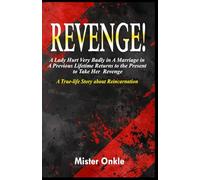 REVENGE!: A Lady Hurt Very Badly in A Marriage in A Previous Lifetime Returns to the Present to Take Her Revenge. A True-life Story about Reincarnation