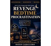 Revenge Bedtime Procrastination: How to Stop Stealing Sleep from Yourself - Practical Techniques to Reclaim Your Me-Time, End the Late-Night Scroll and Wake Up Rested