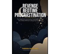 Revenge Bedtime Procrastination: The Nighttime Autonomy Protocol to Reclaim Your Sleep Without Losing Your Freedom