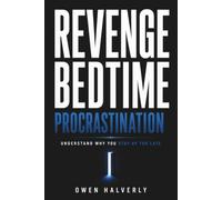 Revenge Bedtime Procrastination: Understand Why You Stay Up Too Late, Reclaim Your Evenings, and Wake Up Without Regret