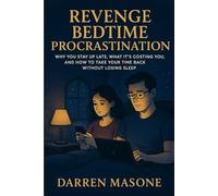 Revenge Bedtime Procrastination: Why You Stay Up Late, What It's Costing You, and How to Take Your Time Back Without Losing Sleep"