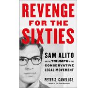 Revenge for the Sixties: Sam Alito and the Triumph of the Conservative Legal Movement
