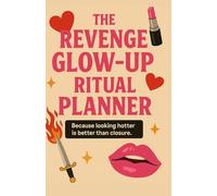 Revenge Glow-Up Ritual Planner: Because Looking Hotter Is Better Than Closure
