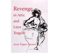 Revenge in Attic and Later Tragedy, SATHER CLASSICAL LECTURES Anne Pippin Burnett (Auteur)