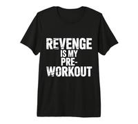 Revenge is My Pre Workout - T-Shirt Haut de Gamme
