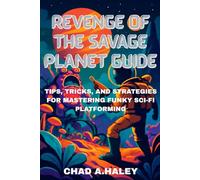 Revenge of the Savage Planet Guide: Tips, Tricks, and Strategies for Mastering Funky Sci-Fi Platforming