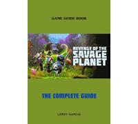 Revenge Of The Savage Planet: The Complete Guide