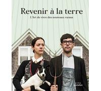 Revenir À La Terre - L'art De Vivre Des Nouveaux Ruraux