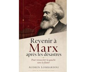 Revenir à Marx après les désastres: Pour ressusciter la gauche sans la flatter