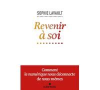 Revenir à soi Comment le numérique nous déconnecte de nous-mêmes - Sophie Lavault - Albin Michel - broché - Essai